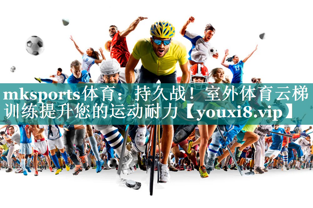 mksports体育：持久战！室外体育云梯训练提升您的运动耐力