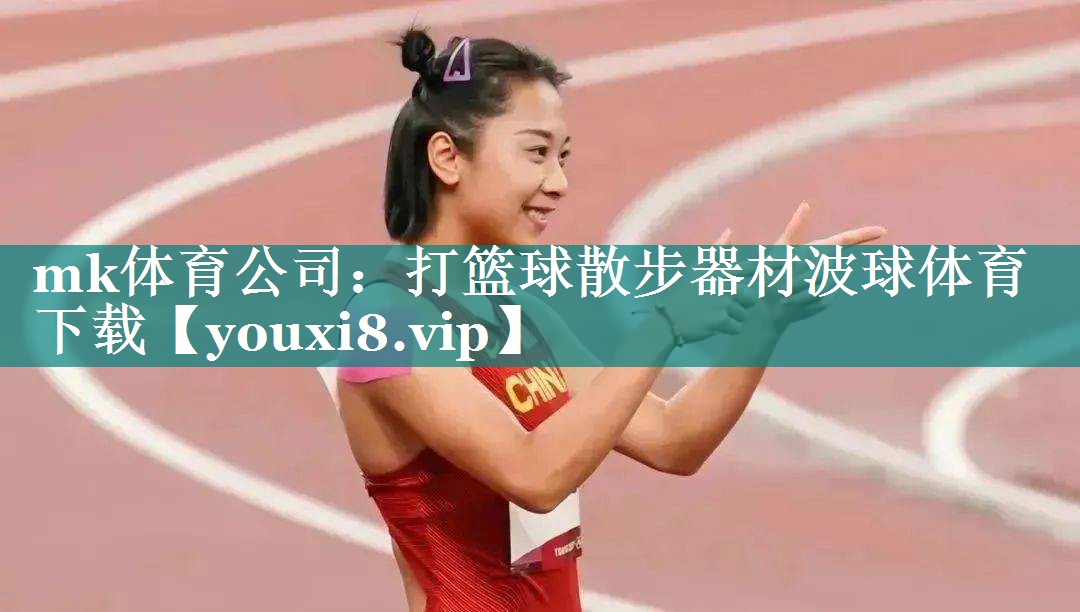 mk体育公司：打篮球散步器材波球体育下载