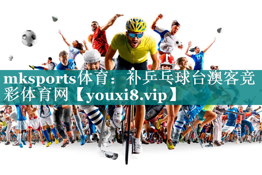 mksports体育：补乒乓球台澳客竞彩体育网