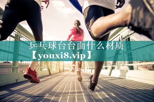 乒乓球台台面什么材质