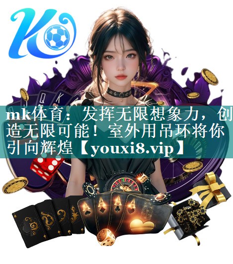 发挥无限想象力，创造无限可能！室外用吊环将你引向辉煌